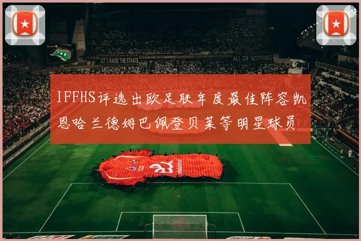 IFFHS评选出欧足联年度最佳阵容凯恩哈兰德姆巴佩登贝莱等明星球员入选