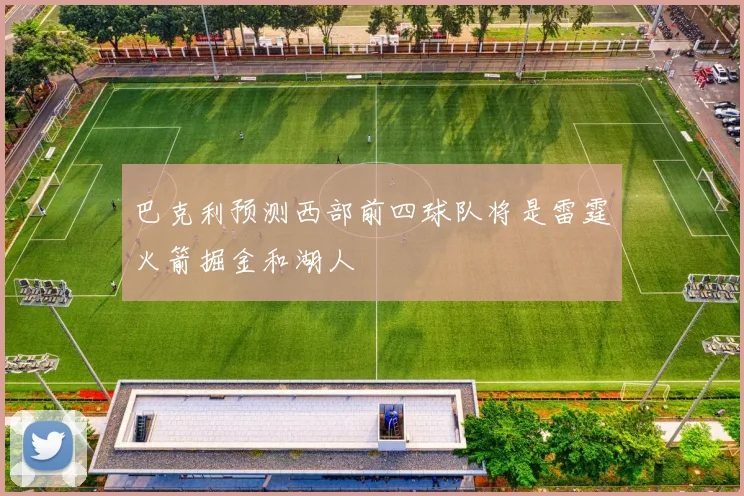 巴克利预测西部前四球队将是雷霆火箭掘金和湖人