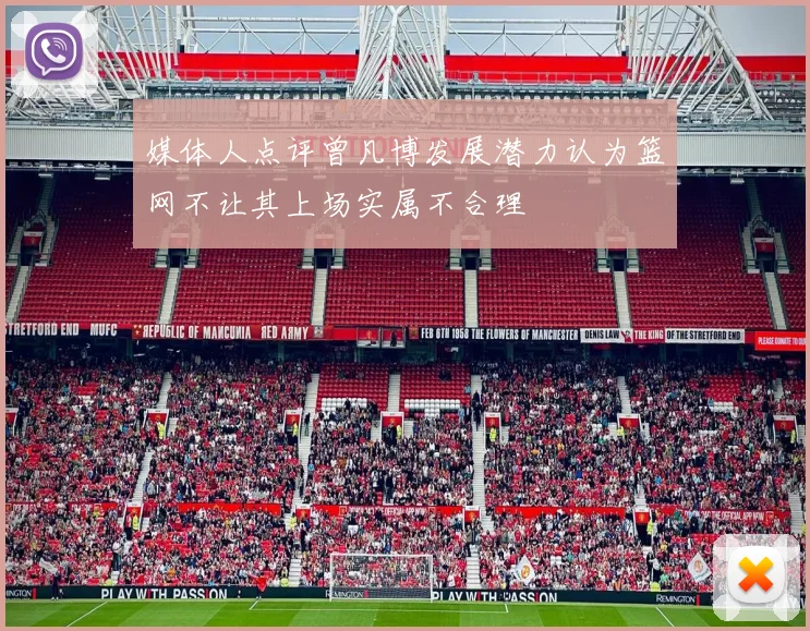 媒体人点评曾凡博发展潜力认为篮网不让其上场实属不合理
