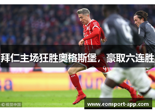 拜仁主场狂胜奥格斯堡，豪取六连胜